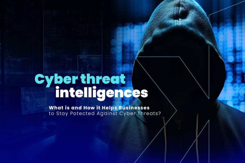 Cyber threat intelligences: What is and How it Helps Businesses to Stay Potected Against Cyber Threats?